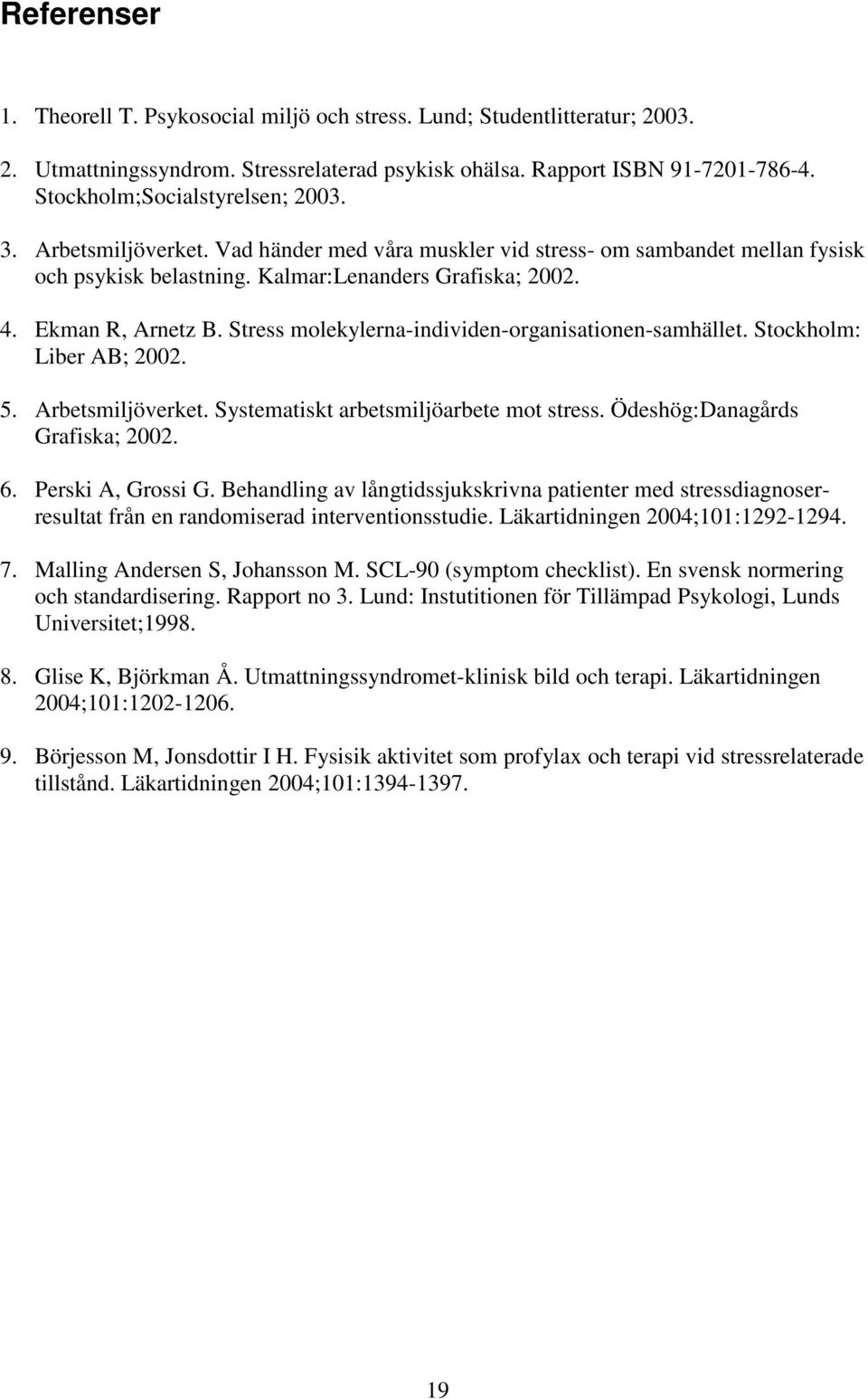 Stress molekylerna-individen-organisationen-samhället. Stockholm: Liber AB; 2002. 5. Arbetsmiljöverket. Systematiskt arbetsmiljöarbete mot stress. Ödeshög:Danagårds Grafiska; 2002. 6.