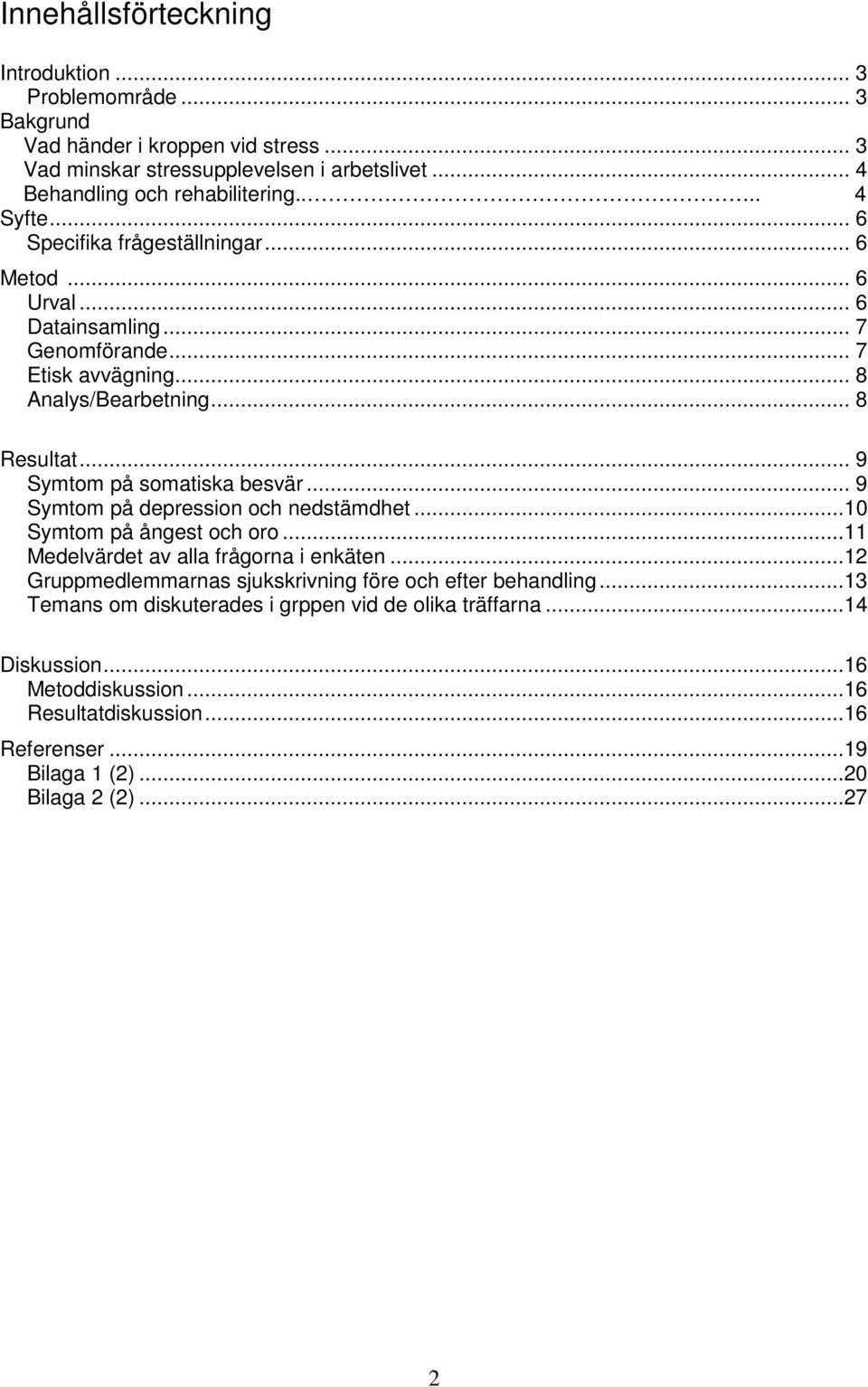 .. 9 Symtom på somatiska besvär... 9 Symtom på depression och nedstämdhet...10 Symtom på ångest och oro...11 Medelvärdet av alla frågorna i enkäten.