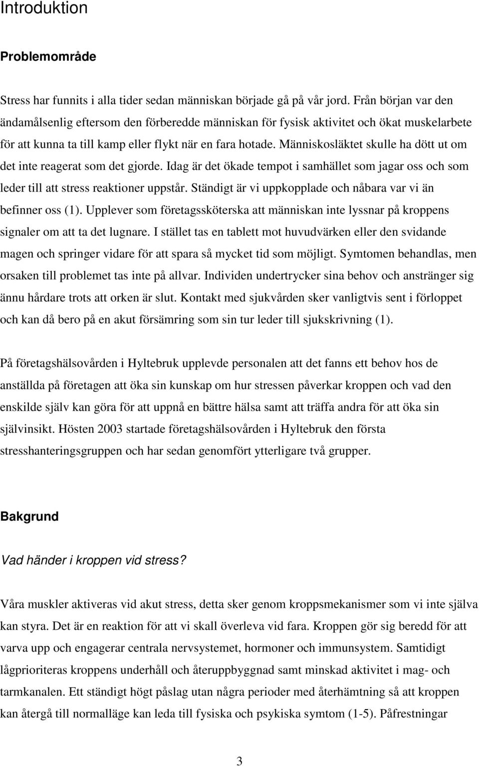 Människosläktet skulle ha dött ut om det inte reagerat som det gjorde. Idag är det ökade tempot i samhället som jagar oss och som leder till att stress reaktioner uppstår.