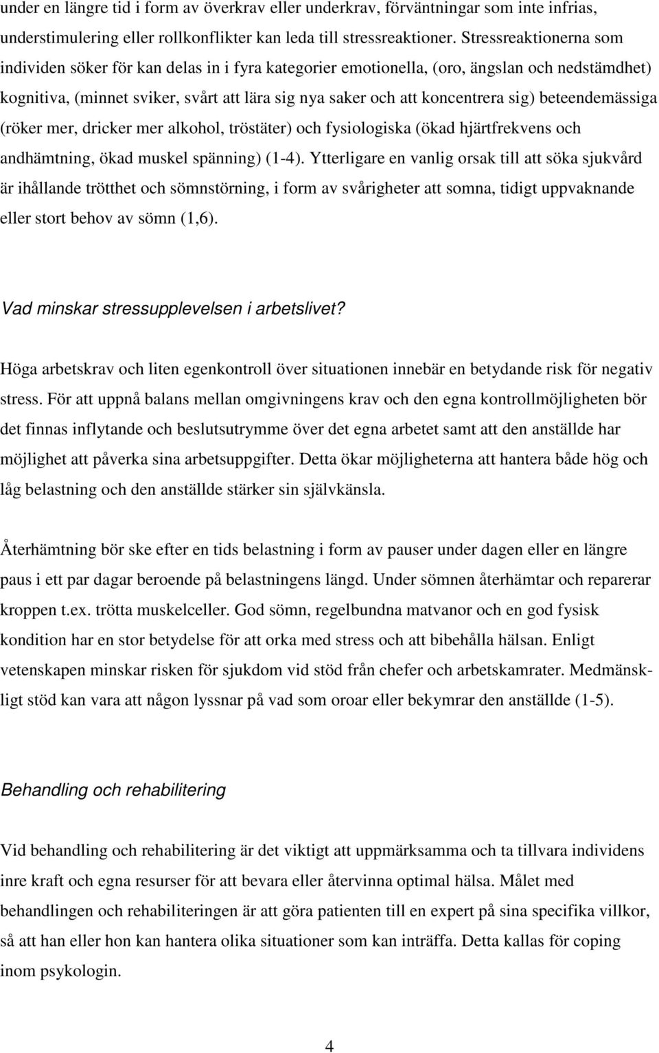 beteendemässiga (röker mer, dricker mer alkohol, tröstäter) och fysiologiska (ökad hjärtfrekvens och andhämtning, ökad muskel spänning) (1-4).