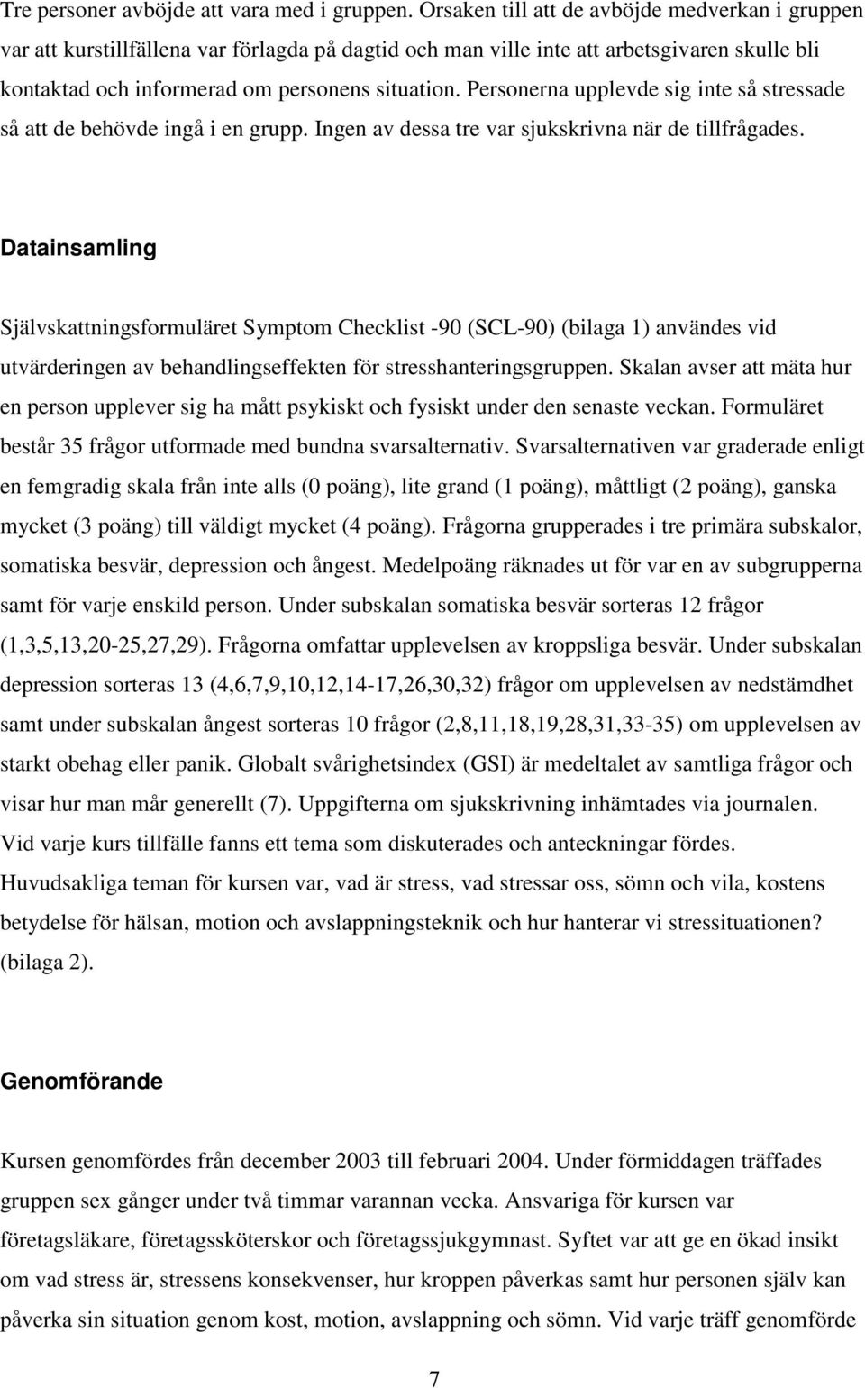 Personerna upplevde sig inte så stressade så att de behövde ingå i en grupp. Ingen av dessa tre var sjukskrivna när de tillfrågades.