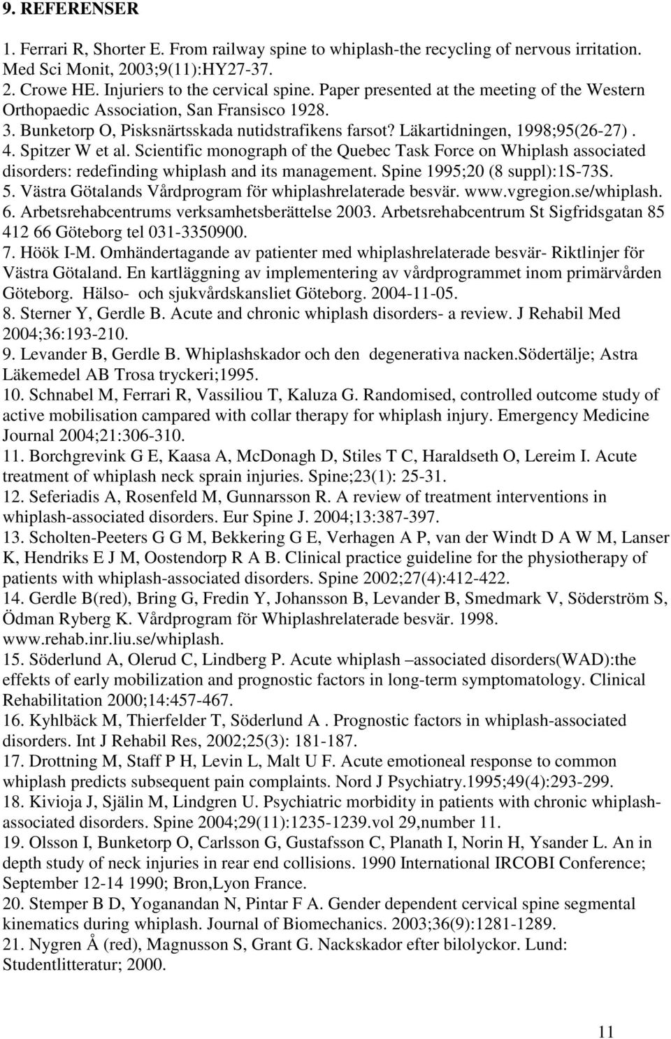 Scientific monograph of the Quebec Task Force on Whiplash associated disorders: redefinding whiplash and its management. Spine 1995;20 (8 suppl):1s-73s. 5.