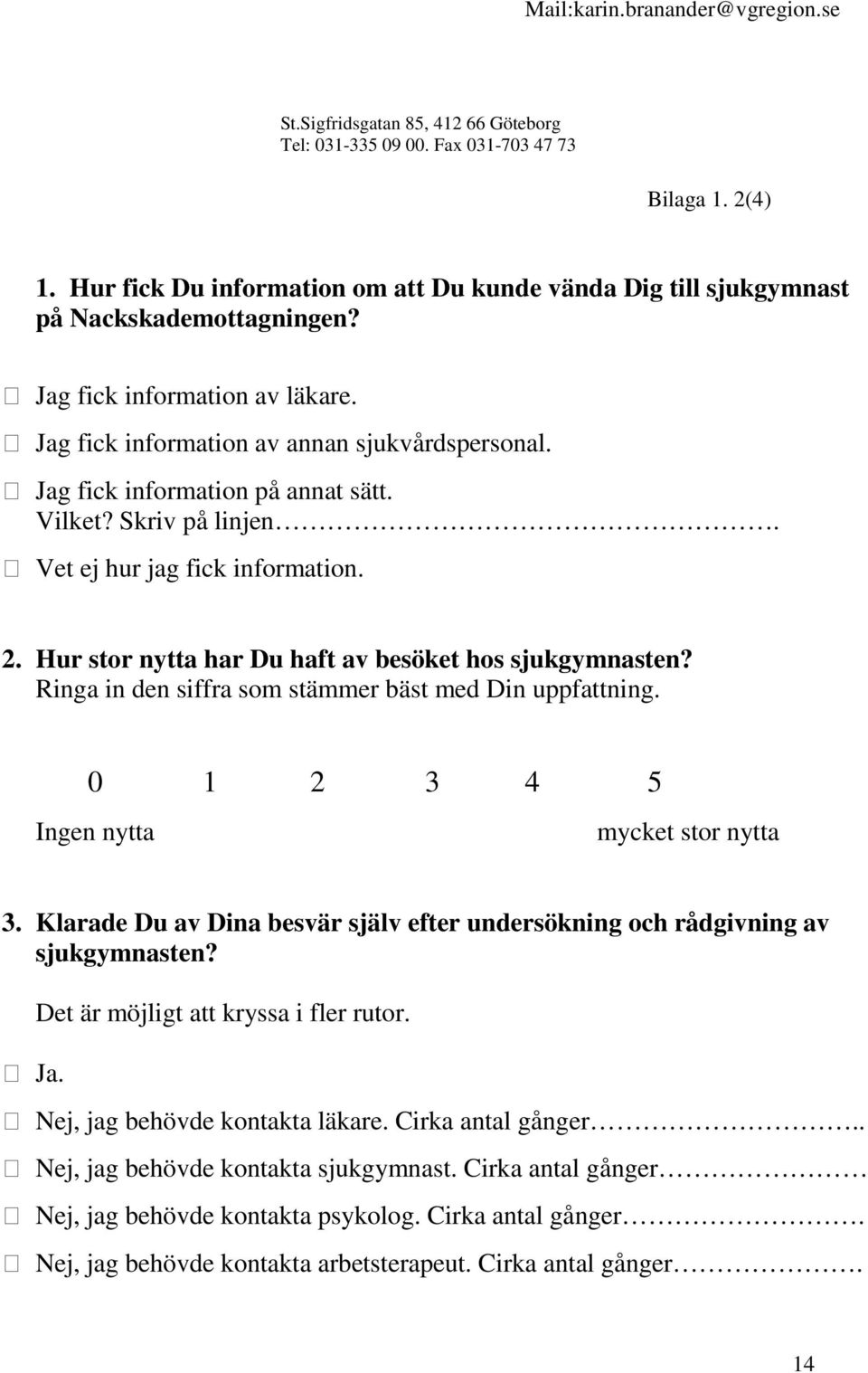 Jag fick information på annat sätt. Vilket? Skriv på linjen. Vet ej hur jag fick information. 2. Hur stor nytta har Du haft av besöket hos sjukgymnasten?