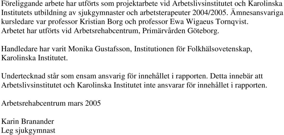 Handledare har varit Monika Gustafsson, Institutionen för Folkhälsovetenskap, Karolinska Institutet.