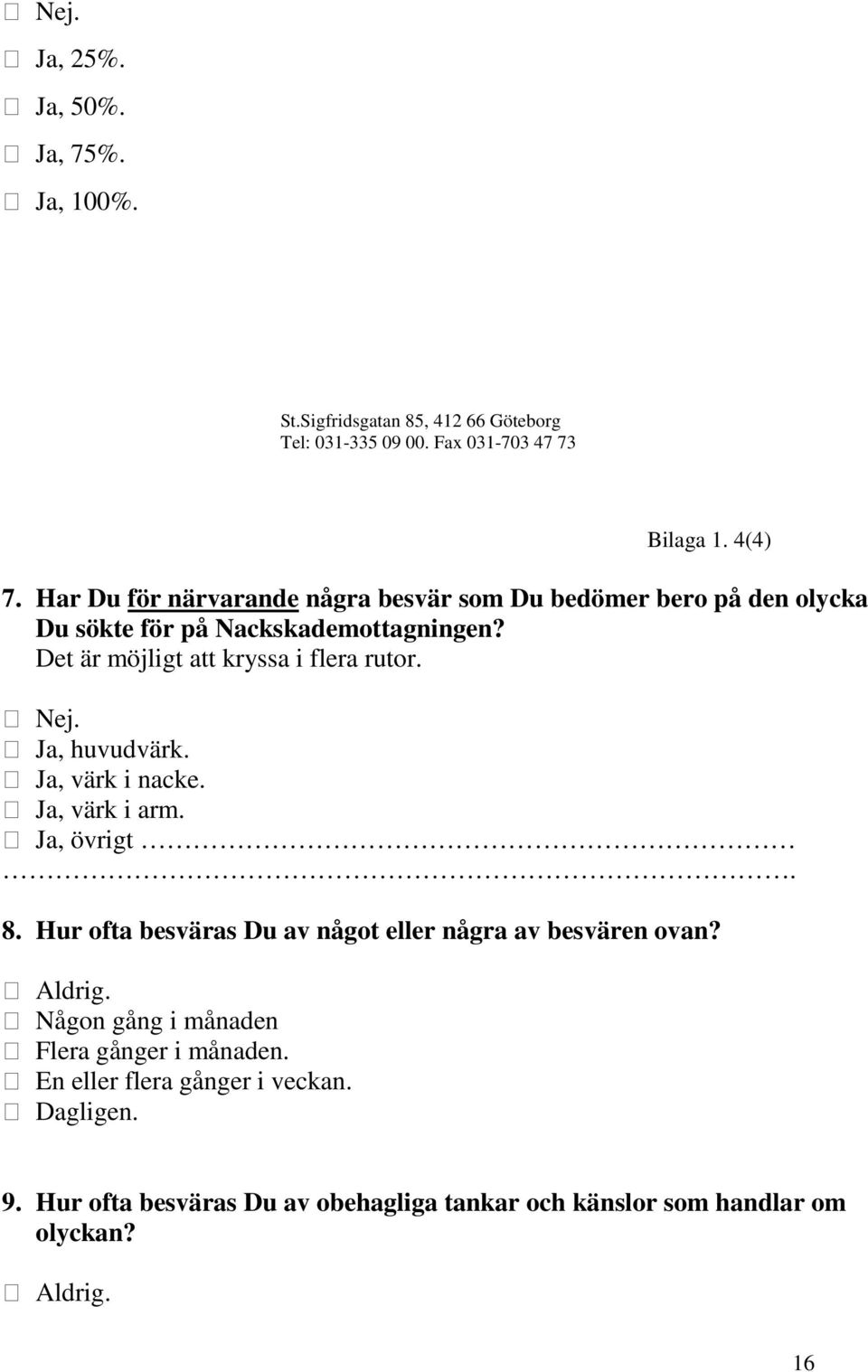 Nej. Ja, huvudvärk. Ja, värk i nacke. Ja, värk i arm. Ja, övrigt. 8. Hur ofta besväras Du av något eller några av besvären ovan? Aldrig.