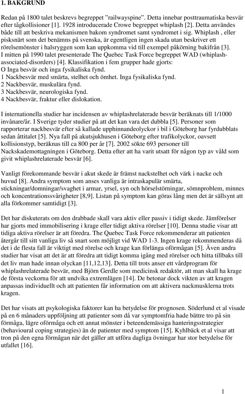 Whiplash, eller pisksnärt som det benämns på svenska, är egentligen ingen skada utan beskriver ett rörelsemönster i halsryggen som kan uppkomma vid till exempel påkörning bakifrån [3].