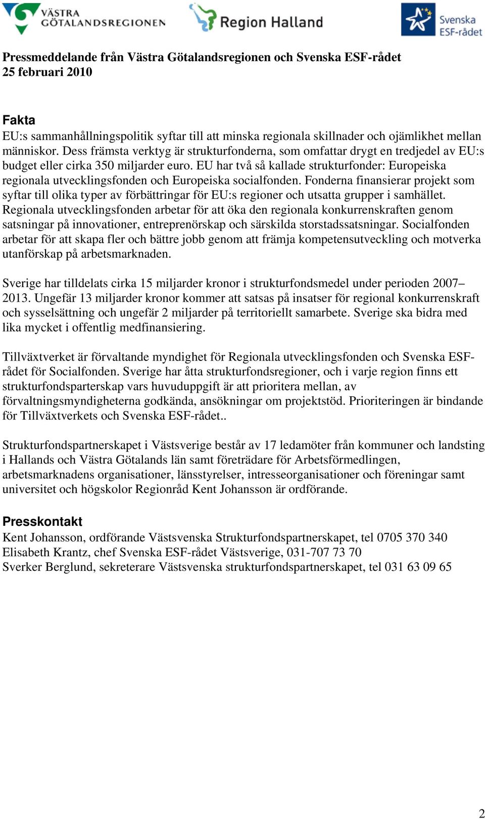 EU har två så kallade strukturfonder: Europeiska regionala utvecklingsfonden och Europeiska socialfonden.