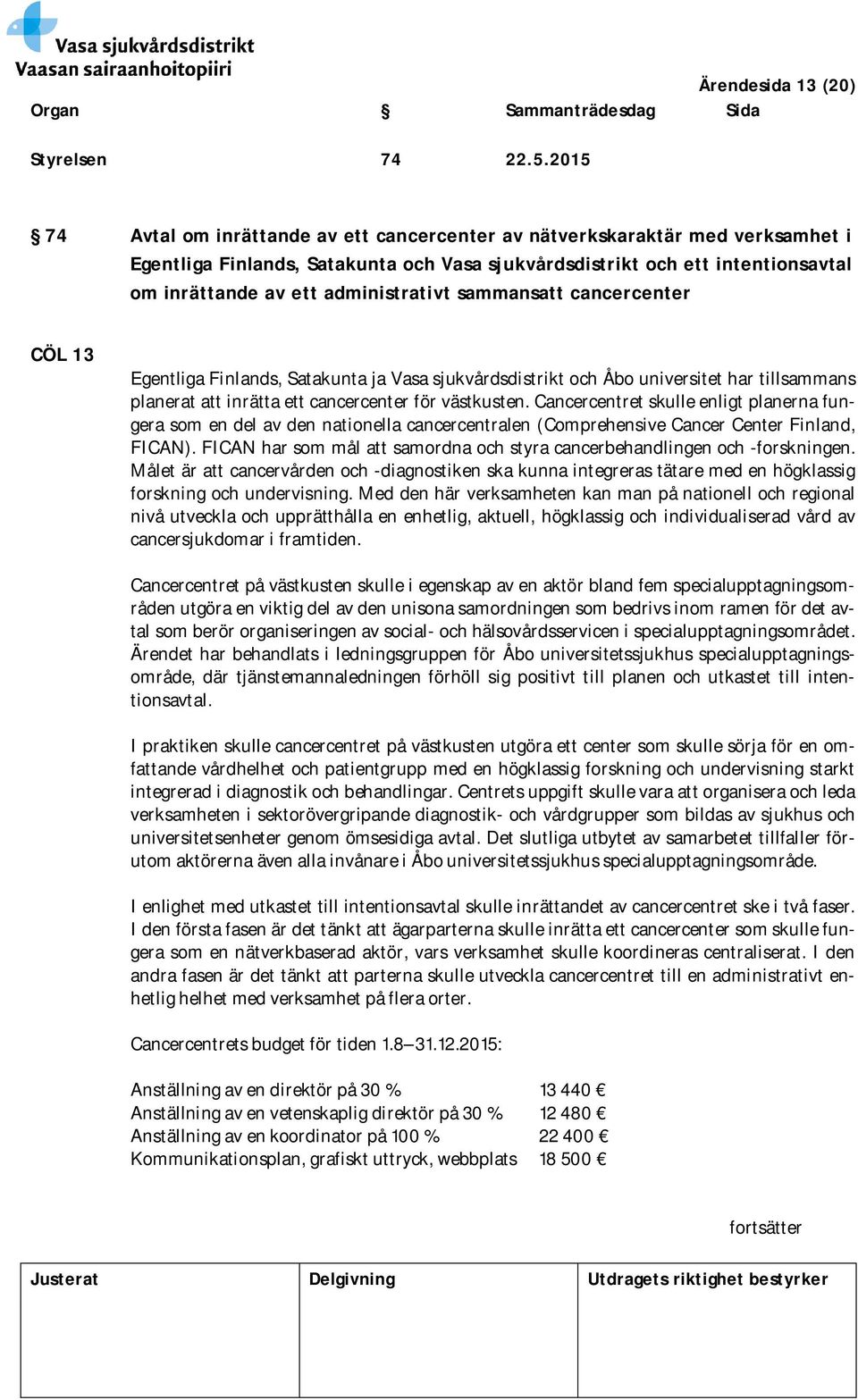 administrativt sammansatt cancercenter CÖL 13 Egentliga Finlands, Satakunta ja Vasa sjukvårdsdistrikt och Åbo universitet har tillsammans planerat att inrätta ett cancercenter för västkusten.