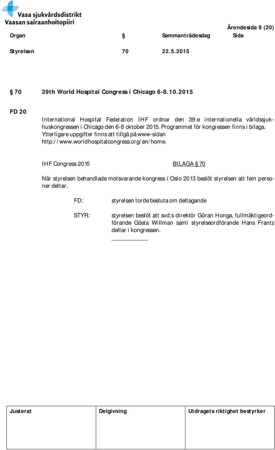 Programmet för kongressen finns i bilaga. Ytterligare uppgifter finns att tillgå på www-sidan http://www.worldhospitalcongress.org/en/home.