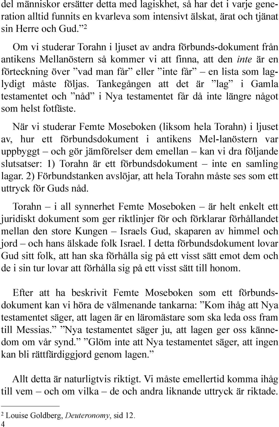 måste följas. Tankegången att det är lag i Gamla testamentet och nåd i Nya testamentet får då inte längre något som helst fotfäste.