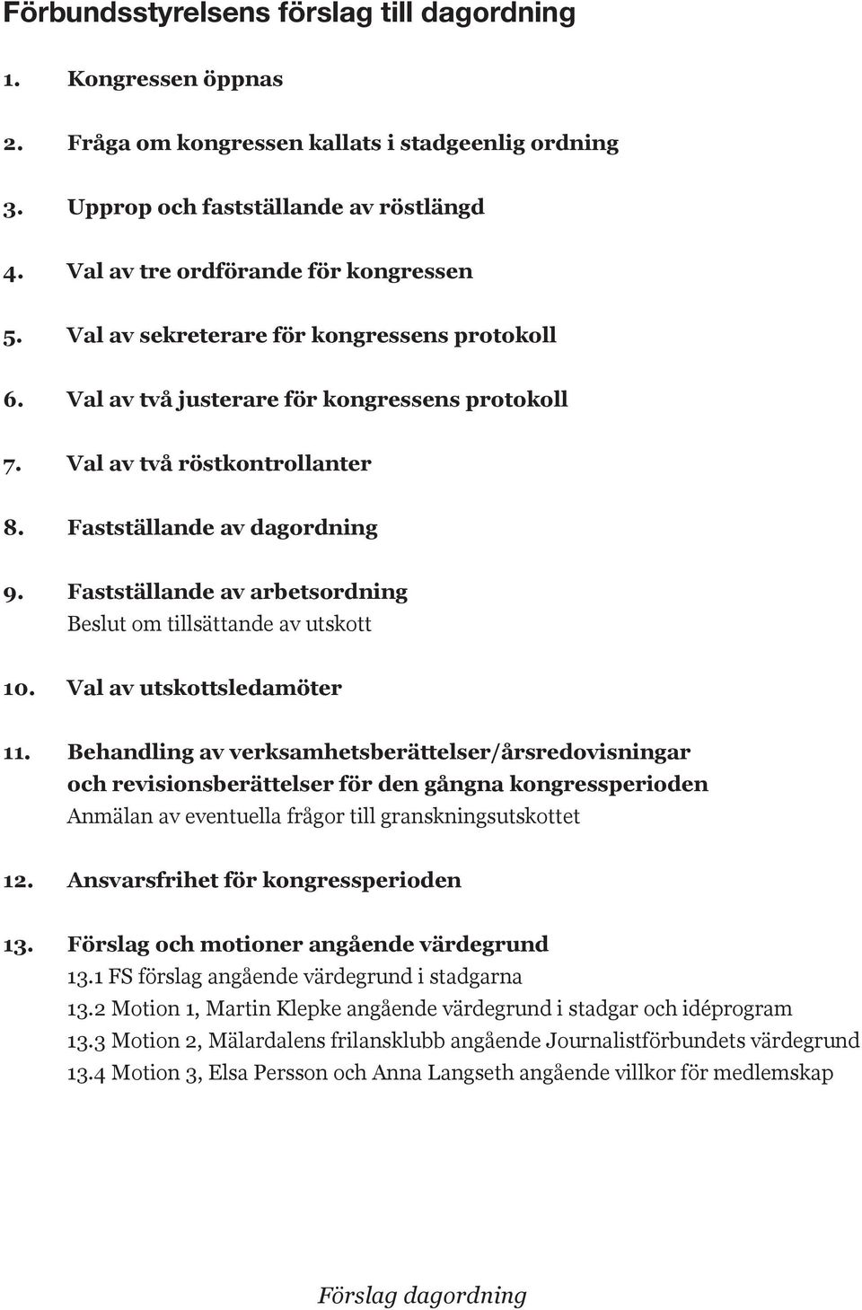 Fastställande av arbetsordning Beslut om tillsättande av utskott 10. Val av utskottsledamöter 11.