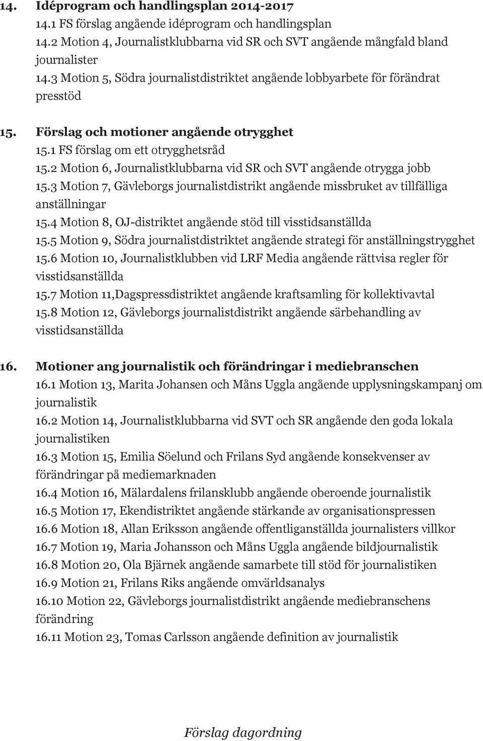 2 Motion 6, Journalistklubbarna vid SR och SVT angående otrygga jobb 15.3 Motion 7, Gävleborgs journalistdistrikt angående missbruket av tillfälliga anställningar 15.