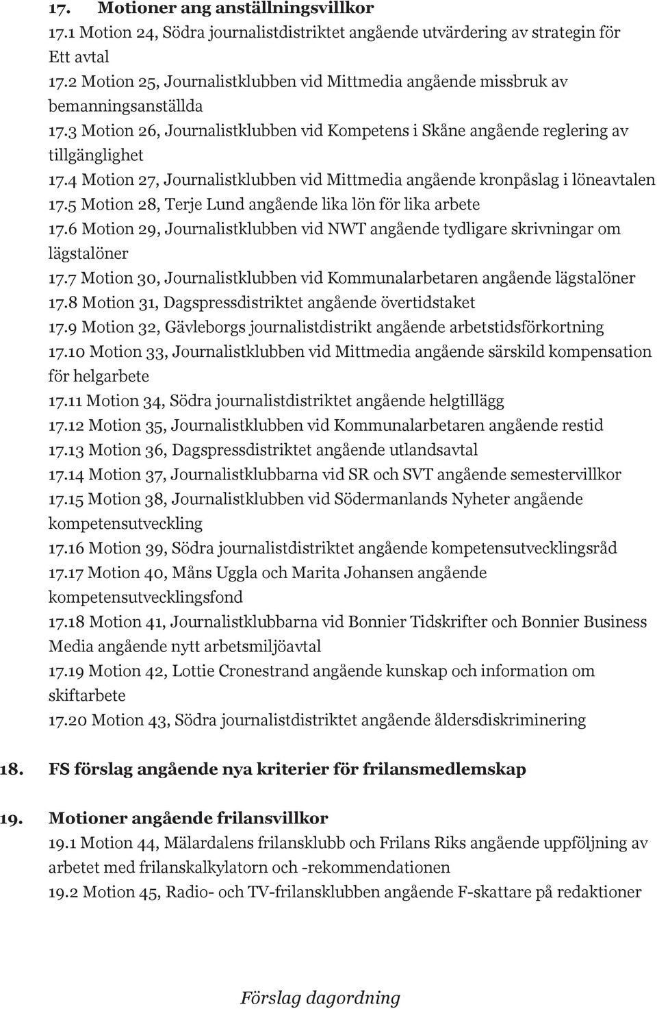 4 Motion 27, Journalistklubben vid Mittmedia angående kronpåslag i löneavtalen 17.5 Motion 28, Terje Lund angående lika lön för lika arbete 17.