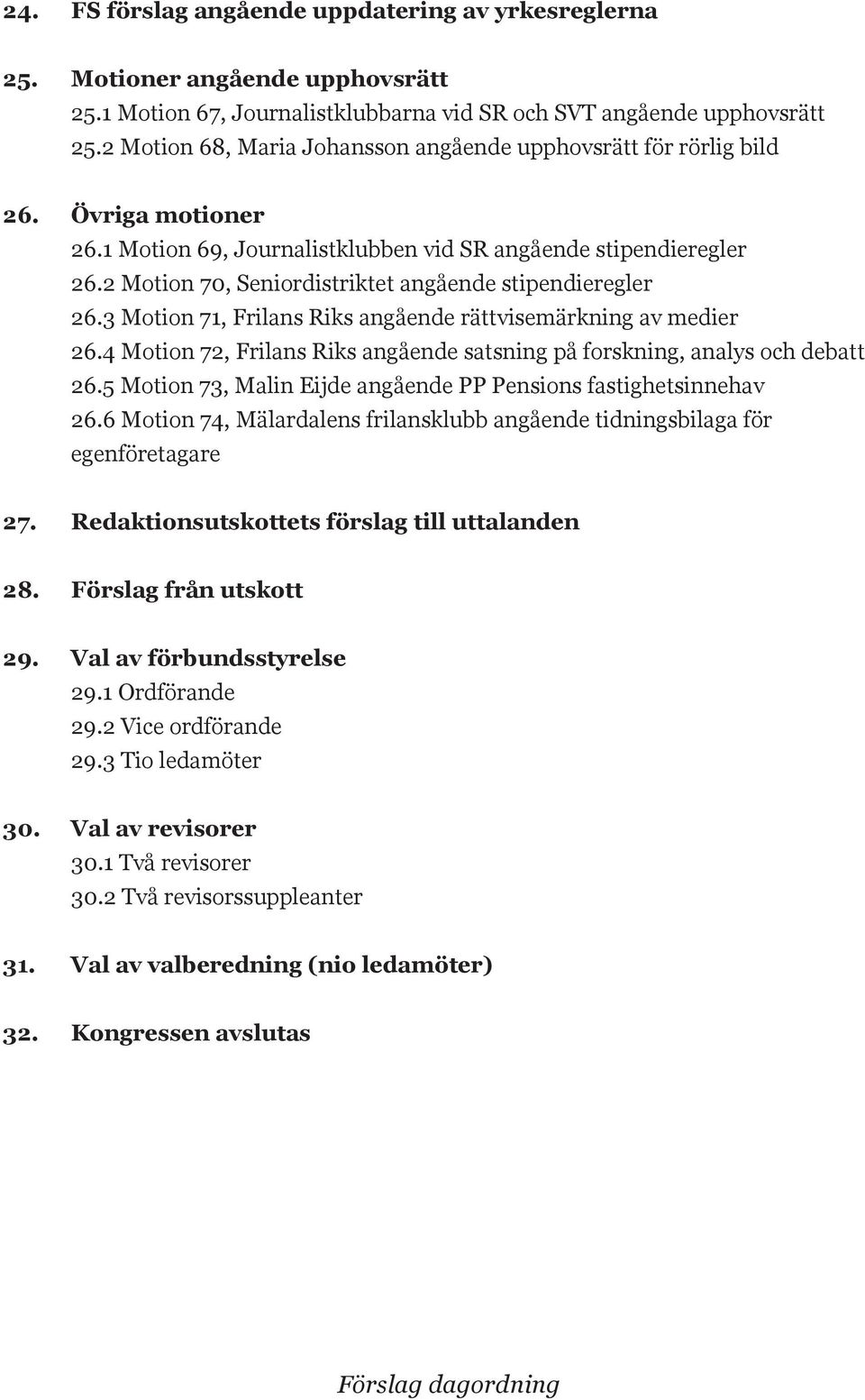 2 Motion 70, Seniordistriktet angående stipendieregler 26.3 Motion 71, Frilans Riks angående rättvisemärkning av medier 26.