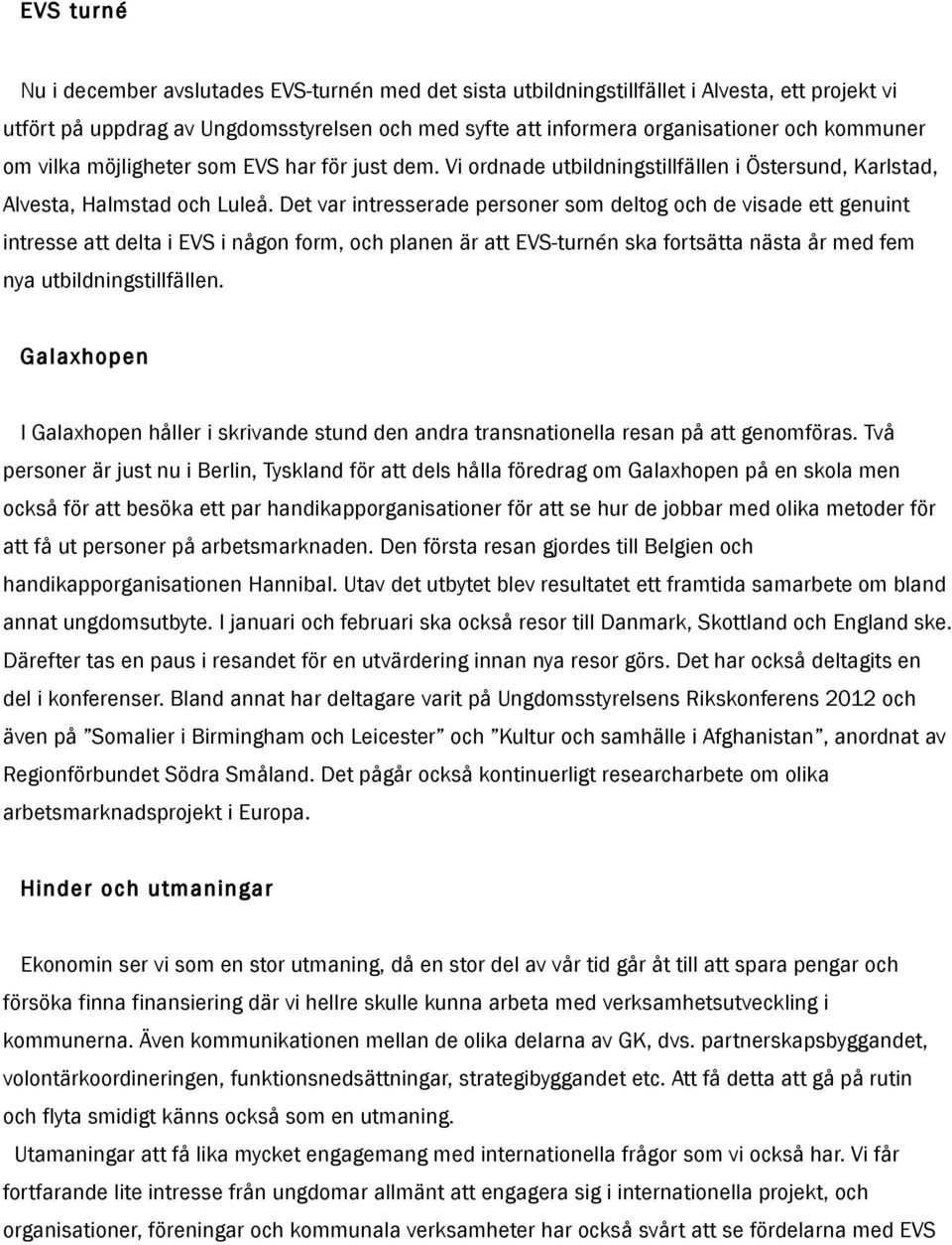 Det var intresserade personer som deltog och de visade ett genuint intresse att delta i EVS i någon form, och planen är att EVS-turnén ska fortsätta nästa år med fem nya utbildningstillfällen.