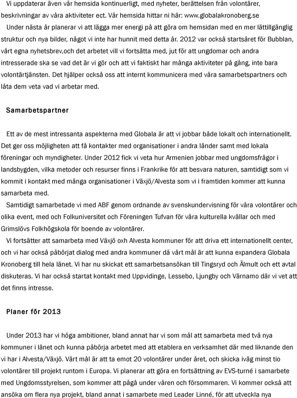 2012 var också startsåret för Bubblan, vårt egna nyhetsbrev,och det arbetet vill vi fortsätta med, jut för att ungdomar och andra intresserade ska se vad det är vi gör och att vi faktiskt har många