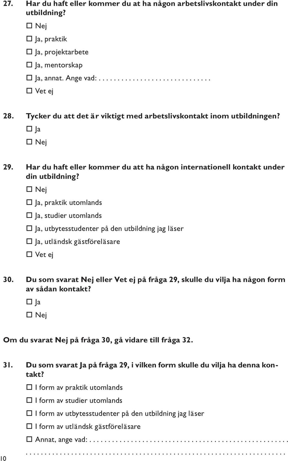 Nej Ja, praktik utomlands Ja, studier utomlands Ja, utbytesstudenter på den utbildning jag läser Ja, utländsk gästföreläsare Vet ej 30.