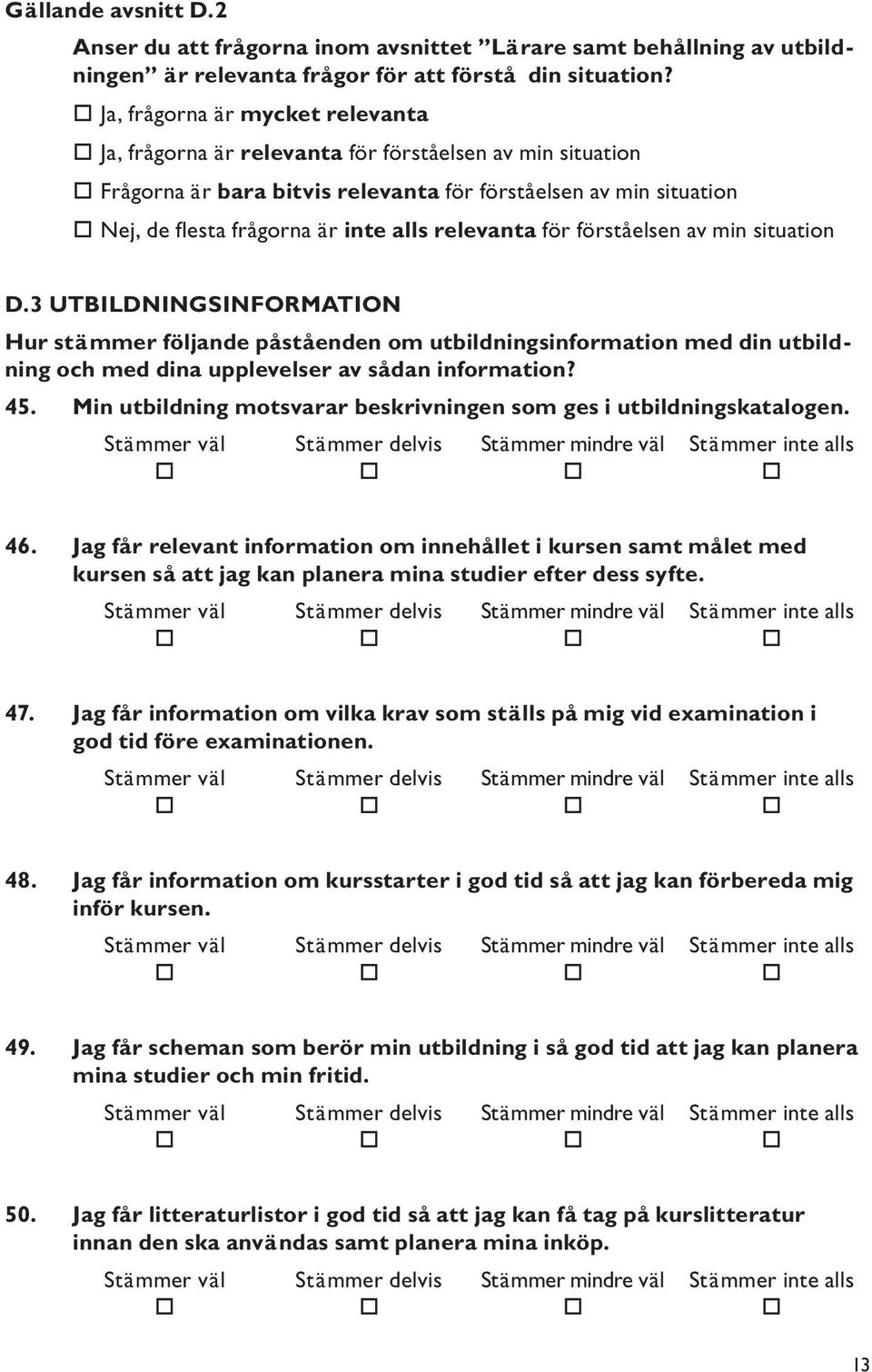 relevanta för förståelsen av min situation D.3 UTBILDNINGSINFORMATION Hur stämmer följande påståenden om utbildningsinformation med din utbildning och med dina upplevelser av sådan information? 45.