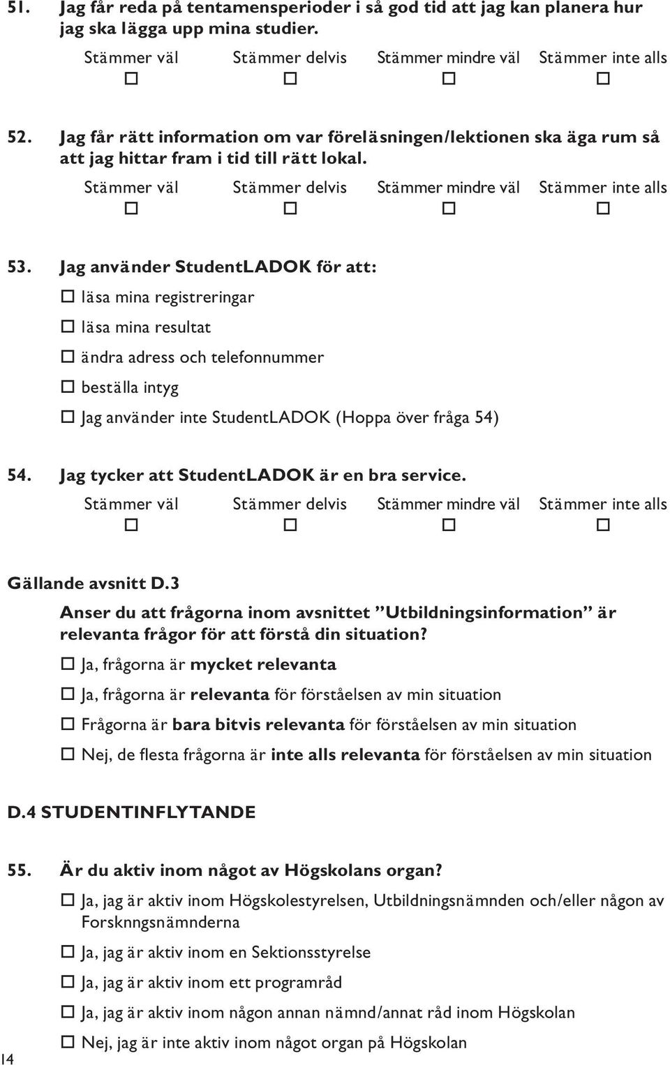 Jag använder StudentLADOK för att: läsa mina registreringar läsa mina resultat ändra adress och telefonnummer beställa intyg Jag använder inte StudentLADOK (Hoppa över fråga 54) 54.