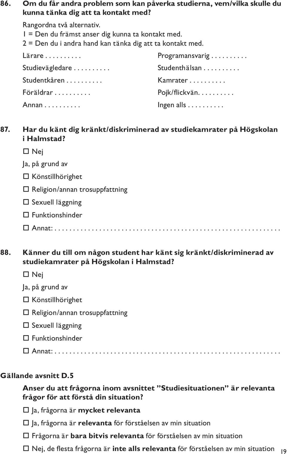 ......... Pojk/flickvän.......... Annan.......... Ingen alls.......... 87. Har du känt dig kränkt/diskriminerad av studiekamrater på Högskolan i Halmstad?