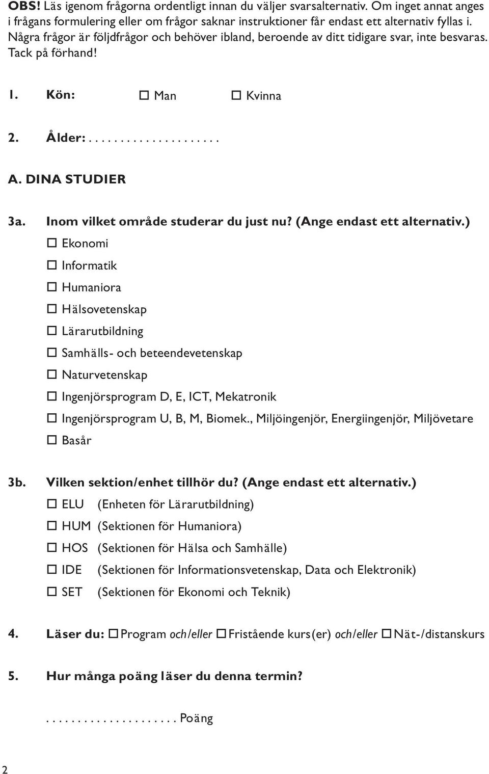 Inom vilket område studerar du just nu? (Ange endast ett alternativ.