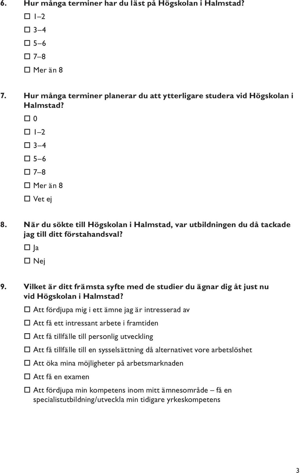 Vilket är ditt främsta syfte med de studier du ägnar dig åt just nu vid Högskolan i Halmstad?