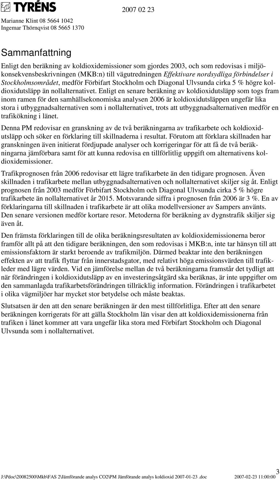 Enligt en senare beräkning av koldioxidutsläpp som togs fram inom ramen för den samhällsekonomiska analysen 2006 är koldioxidutsläppen ungefär lika stora i utbyggnadsalternativen som i