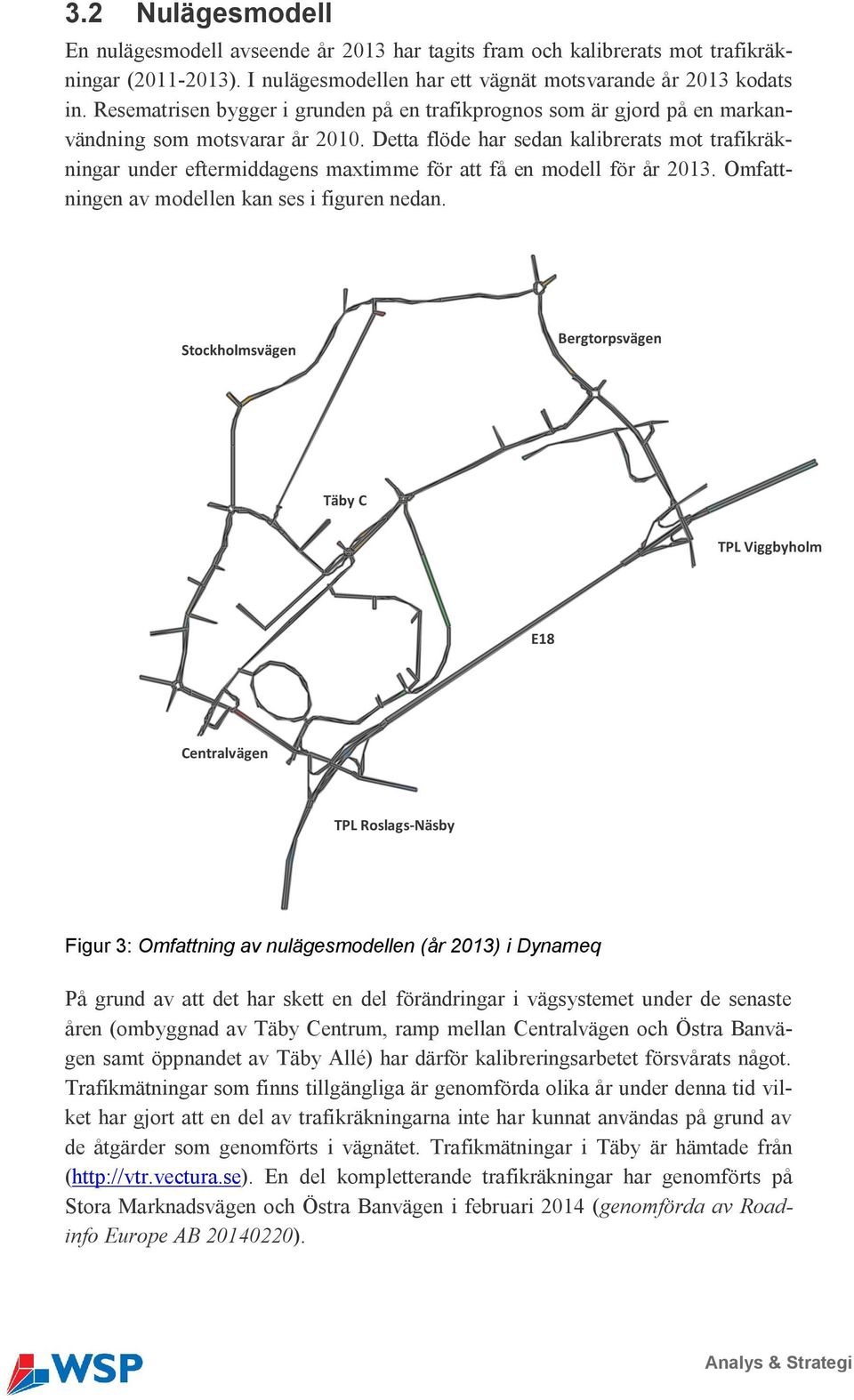 Detta flöde har sedan kalibrerats mot trafikräkningar under eftermiddagens maxtimme för att få en modell för år 2013. Omfattningen av modellen kan ses i figuren nedan.