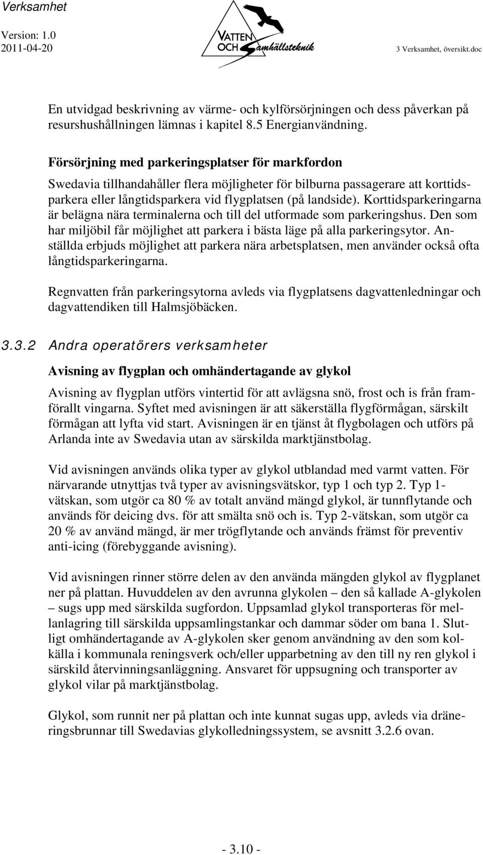 Korttidsparkeringarna är belägna nära terminalerna och till del utformade som parkeringshus. Den som har miljöbil får möjlighet att parkera i bästa läge på alla parkeringsytor.