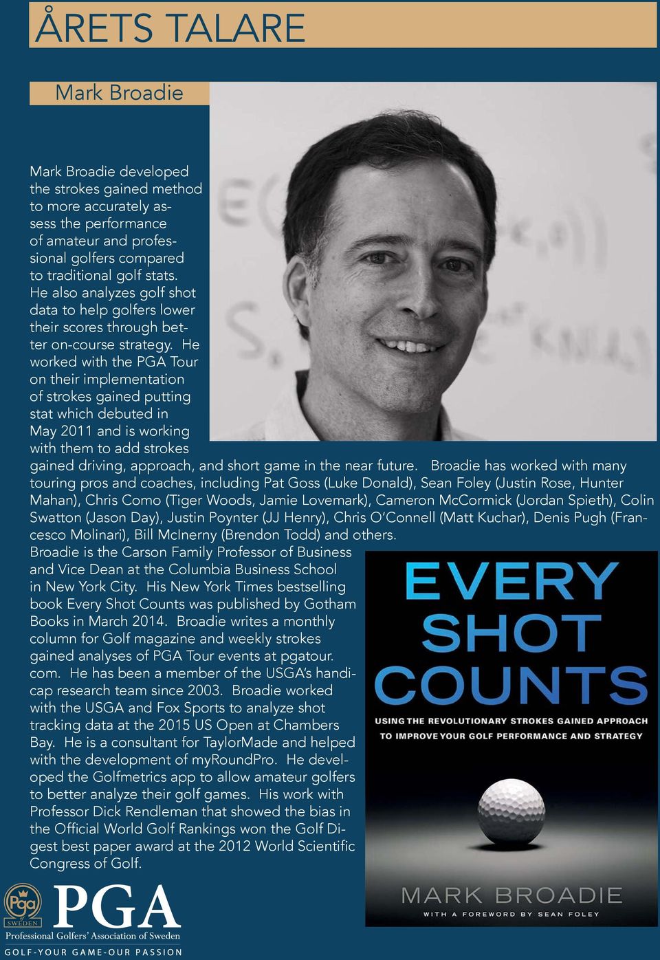 He worked with the PGA Tour on their implementation of strokes gained putting stat which debuted in May 2011 and is working with them to add strokes gained driving, approach, and short game in the