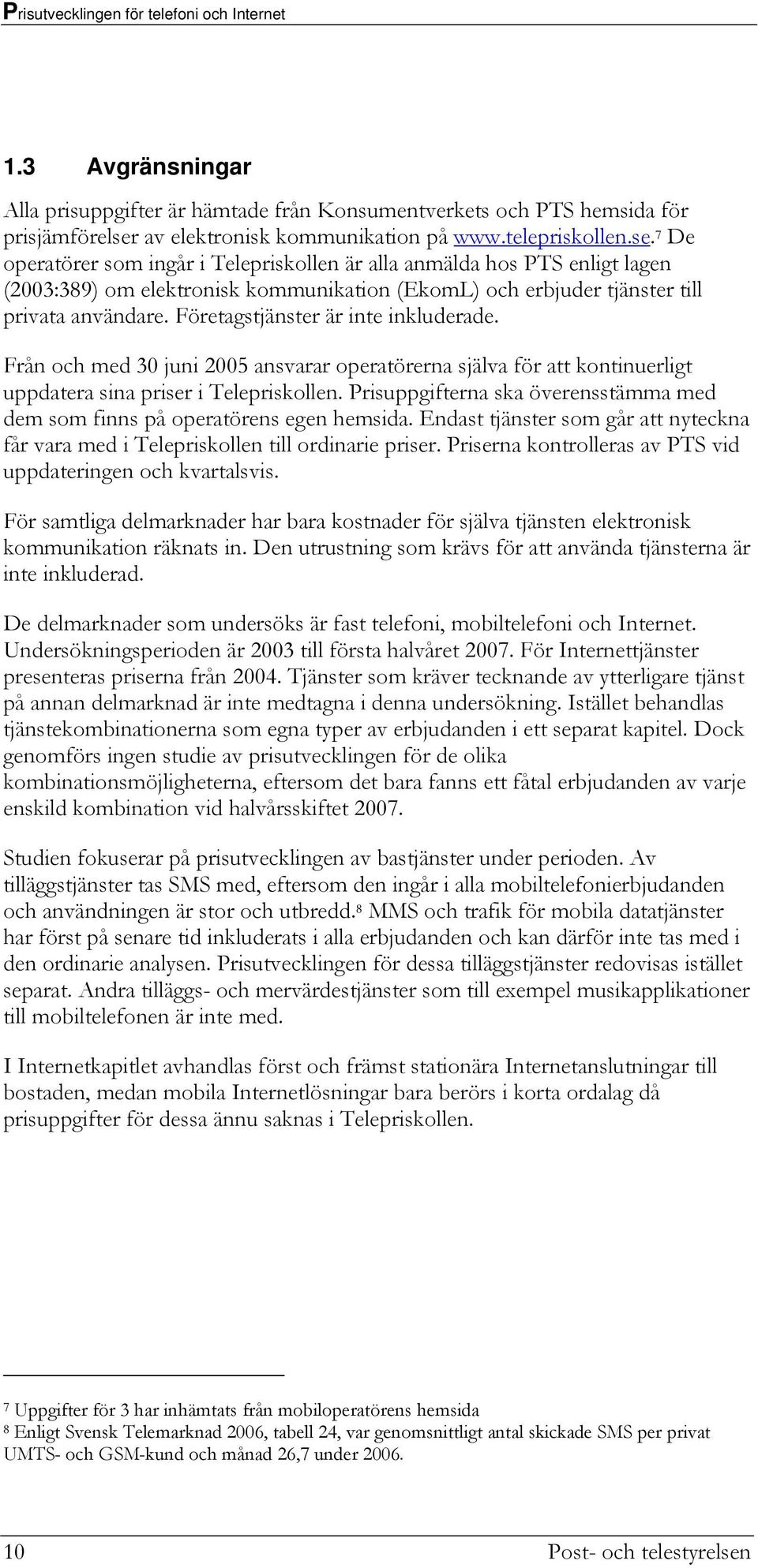 7 De operatörer som ingår i Telepriskollen är alla anmälda hos PTS enligt lagen (23:389) om elektronisk kommunikation (EkomL) och erbjuder tjänster till privata användare.