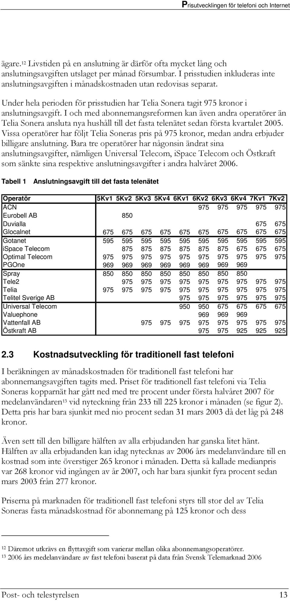 I och med abonnemangsreformen kan även andra operatörer än Telia Sonera ansluta nya hushåll till det fasta telenätet sedan första kvartalet 25.