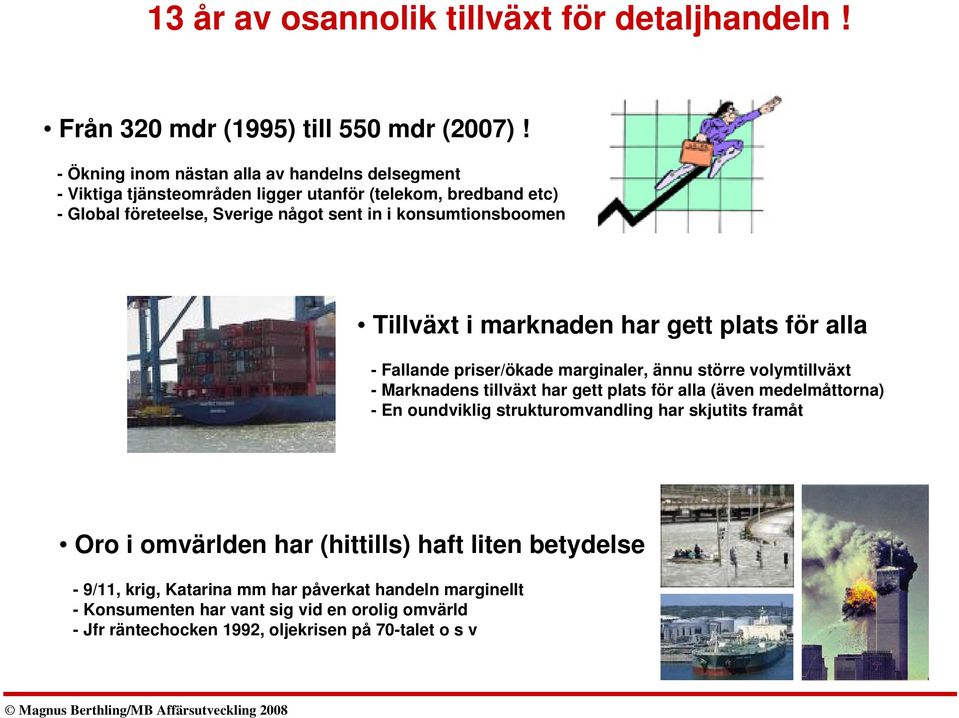 Tillväxt i marknaden har gett plats för alla - Fallande priser/ökade marginaler, ännu större volymtillväxt - Marknadens tillväxt har gett plats för alla (även medelmåttorna) -