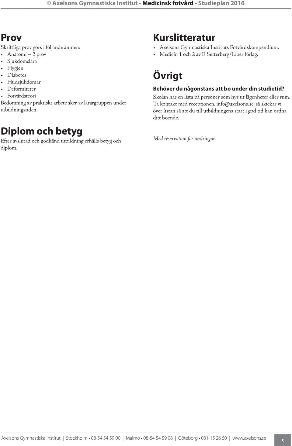 Kurslitteratur Axelsons Gymnastiska Instituts Fotvårdskompendium. Medicin 1 och 2 av E Setterberg/Liber förlag. Övrigt Behöver du någonstans att bo under din studietid?