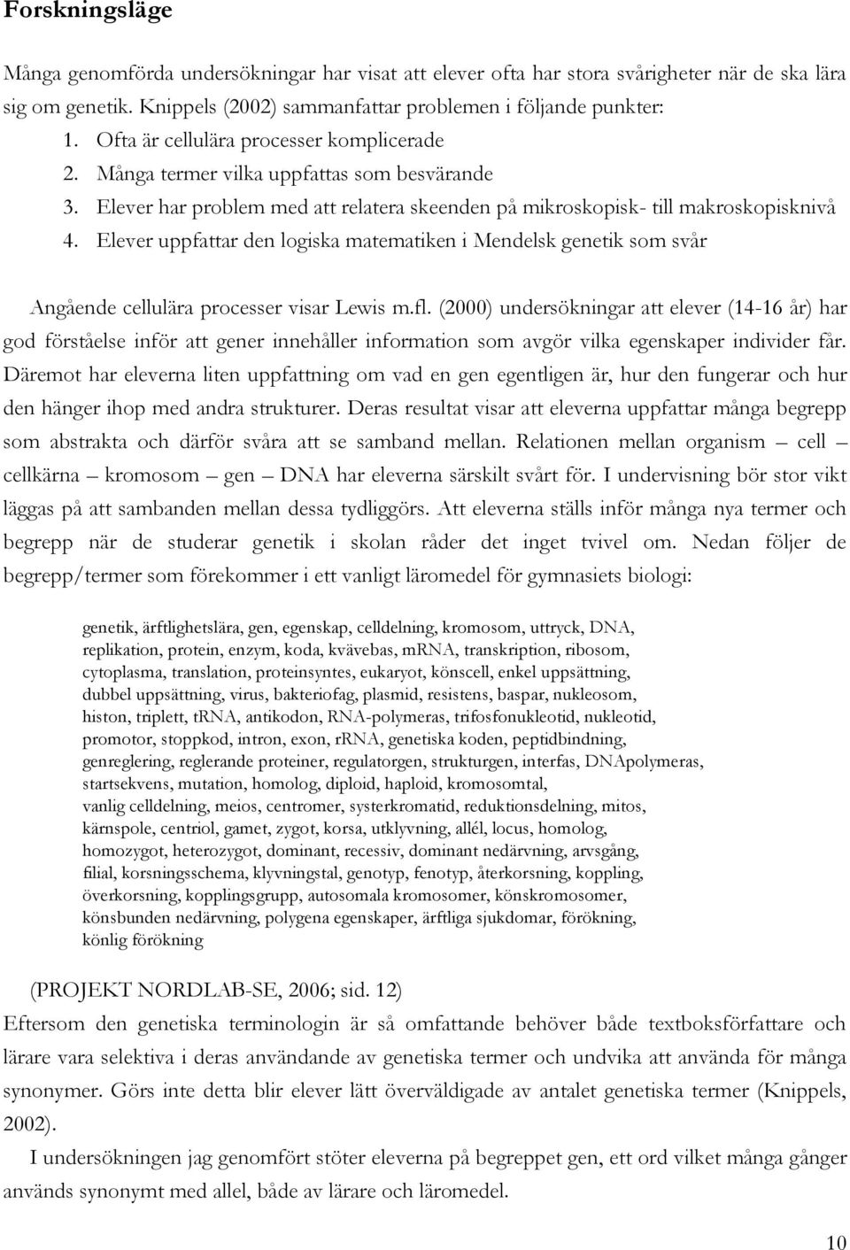 Elever uppfattar den logiska matematiken i Mendelsk genetik som svår Angående cellulära processer visar Lewis m.fl.