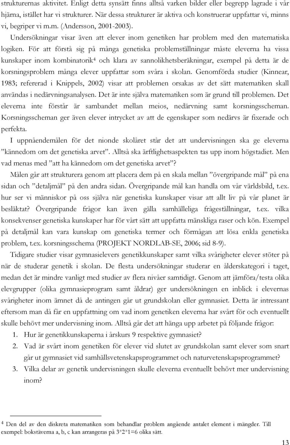 Undersökningar visar även att elever inom genetiken har problem med den matematiska logiken.