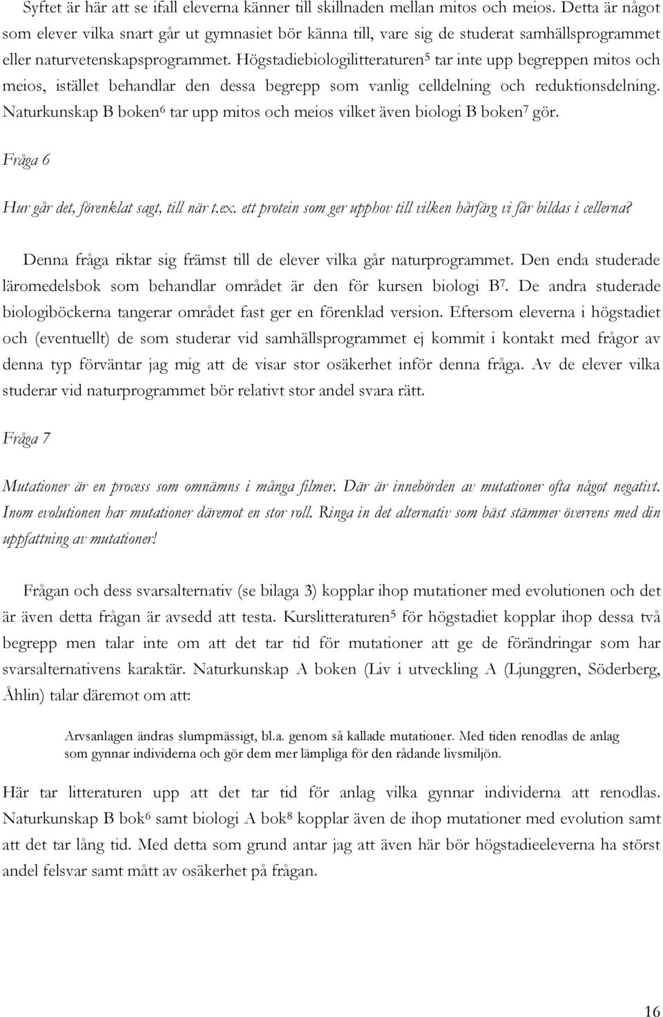 Högstadiebiologilitteraturen 5 tar inte upp begreppen mitos och meios, istället behandlar den dessa begrepp som vanlig celldelning och reduktionsdelning.