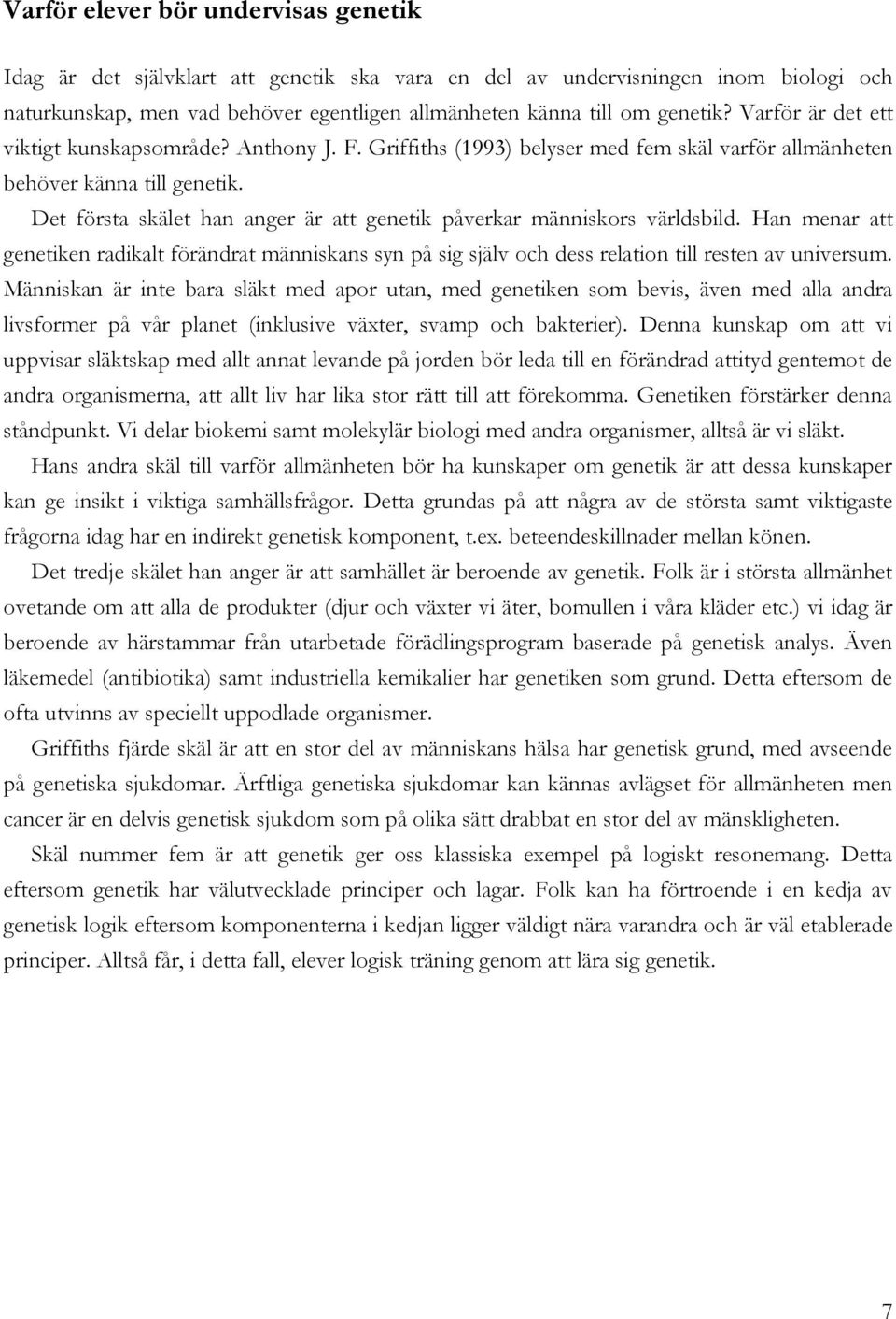 Det första skälet han anger är att genetik påverkar människors världsbild. Han menar att genetiken radikalt förändrat människans syn på sig själv och dess relation till resten av universum.