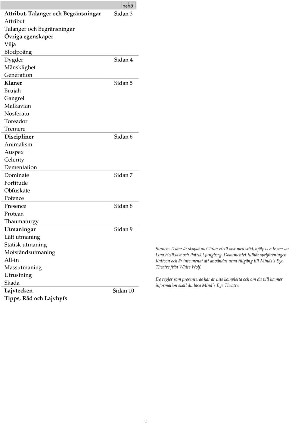 Utrustning Skada Lajvtecken Tipps, Råd och Lajvhyfs Inehåll Sidan 3 Sidan 4 Sidan 5 Sidan 6 Sidan 7 Sidan 8 Sidan 9 Sidan 10 Sinnets Teater är skapat av Göran Hellkvist med stöd, hjälp och texter av