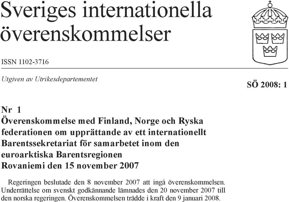 euroarktiska Barentsregionen Rovaniemi den 15 november 2007 Regeringen beslutade den 8 november 2007 att ingå överenskommelsen.