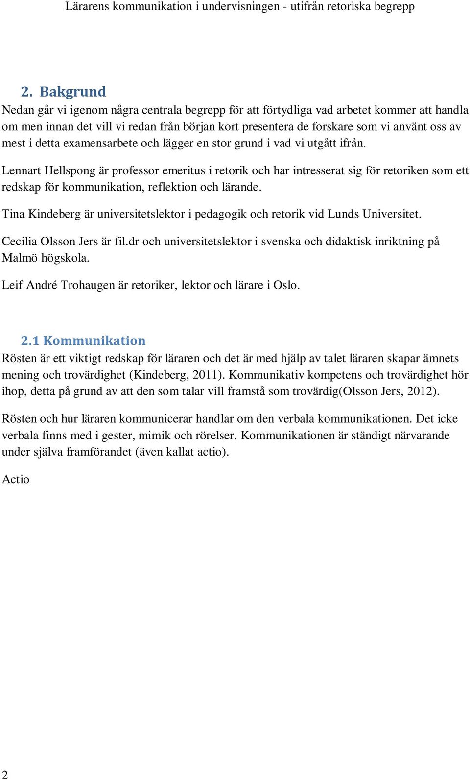 Lennart Hellspong är professor emeritus i retorik och har intresserat sig för retoriken som ett redskap för kommunikation, reflektion och lärande.