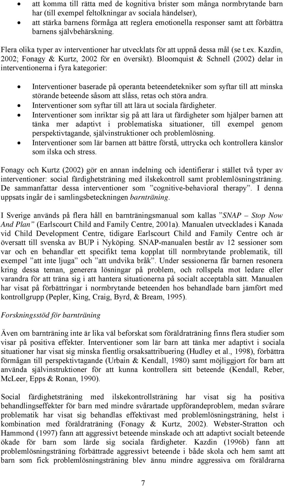 Bloomquist & Schnell (2002) delar in interventionerna i fyra kategorier: Interventioner baserade på operanta beteendetekniker som syftar till att minska störande beteende såsom att slåss, retas och