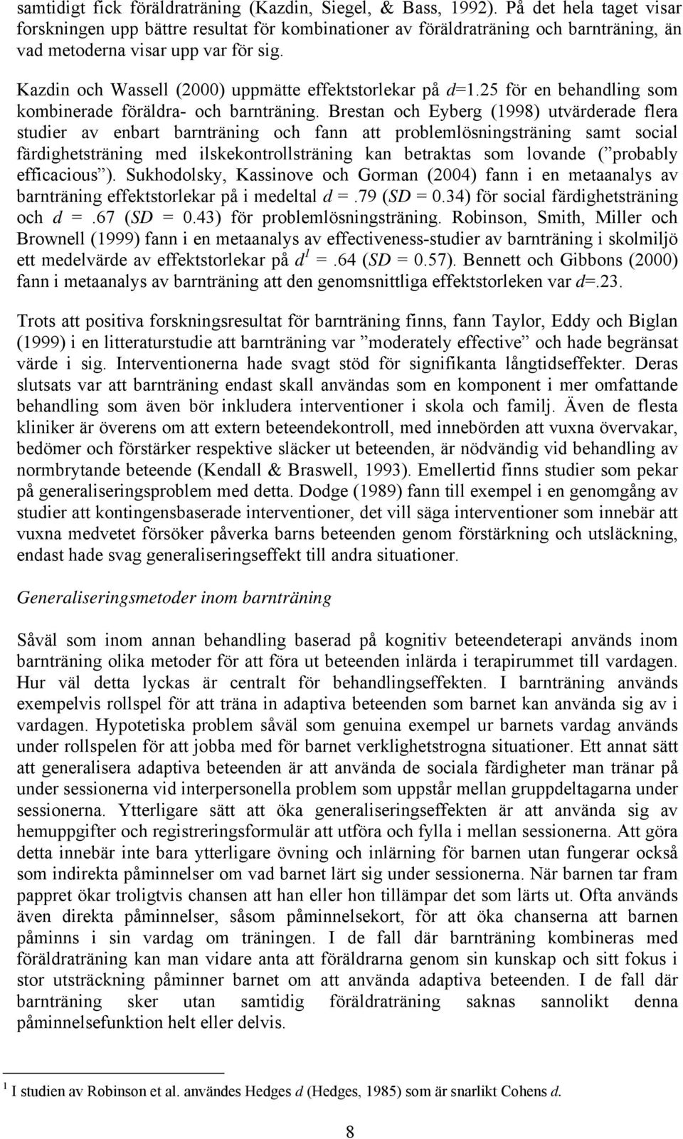 Kazdin och Wassell (2000) uppmätte effektstorlekar på d=1.25 för en behandling som kombinerade föräldra- och barnträning.