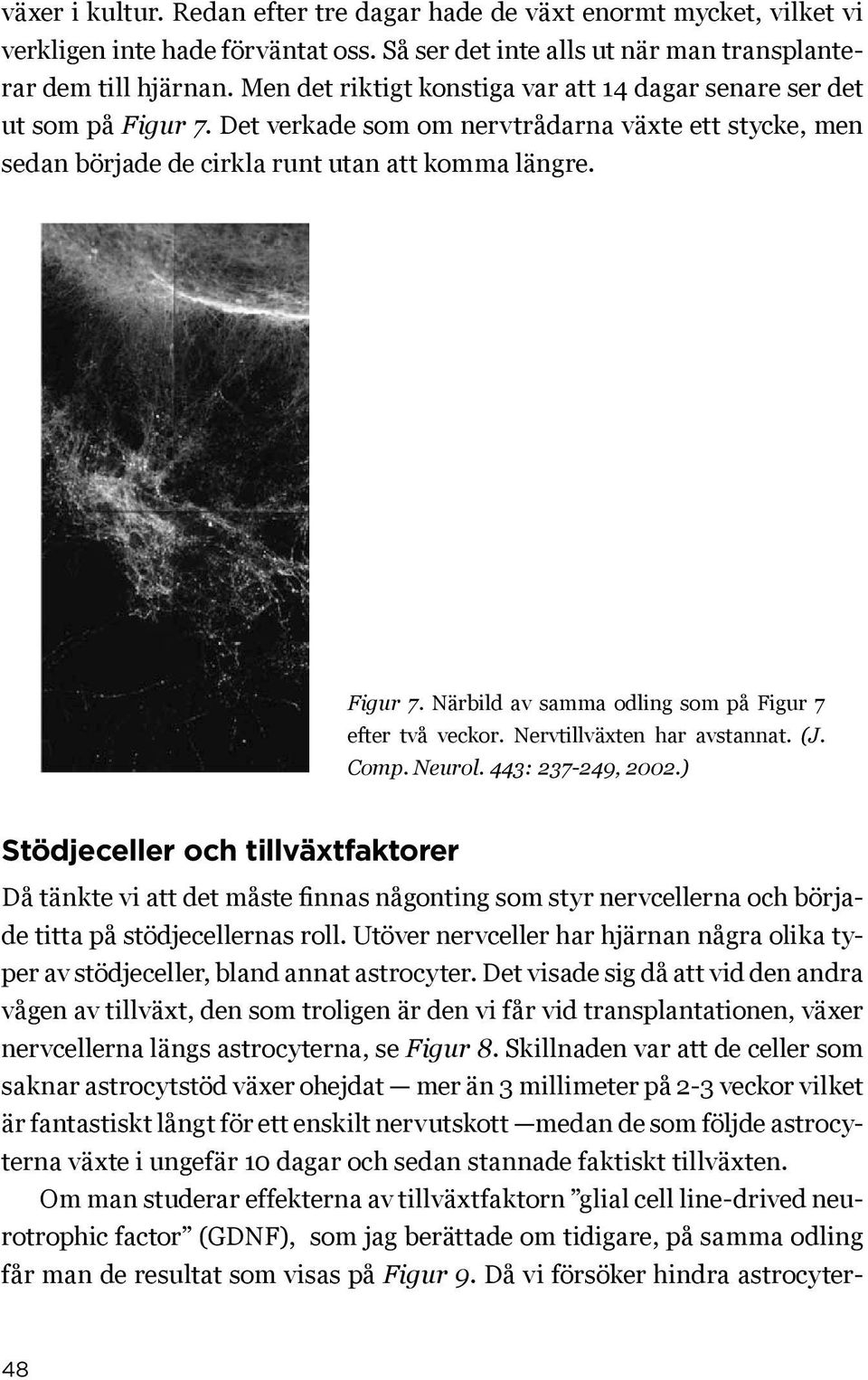 Nervtillväxten har avstannat. (J. Comp. Neurol. 443: 237-249, 2002.