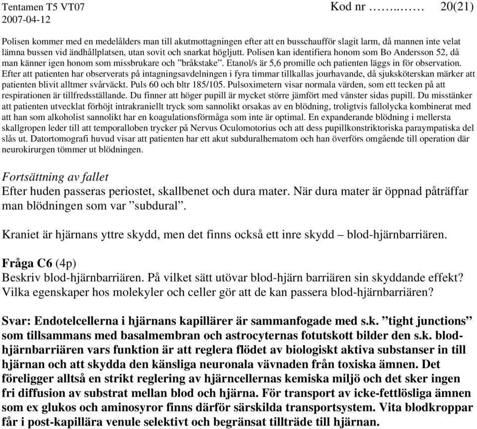 Polisen kan identifiera honom som Bo Andersson 52, då man känner igen honom som missbrukare och bråkstake. Etanol/s är 5,6 promille och patienten läggs in för observation.