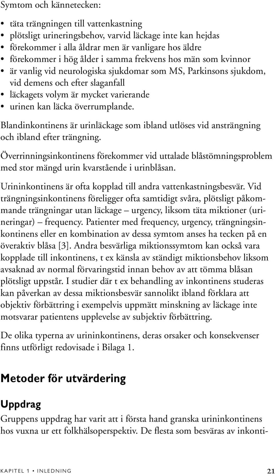 Blandinkontinens är urinläckage som ibland utlöses vid ansträngning och ibland efter trängning.