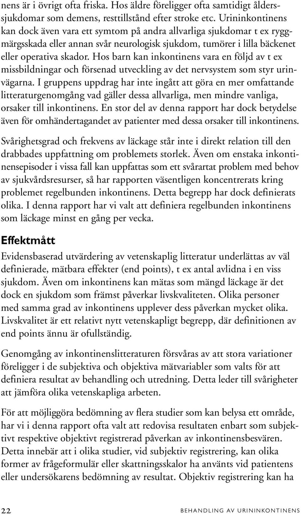 Hos barn kan inkontinens vara en följd av t ex missbildningar och försenad utveckling av det nervsystem som styr urinvägarna.