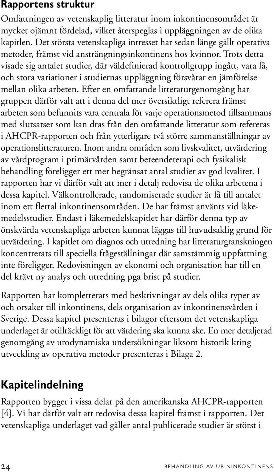 Trots detta visade sig antalet studier, där väldefinierad kontrollgrupp ingått, vara få, och stora variationer i studiernas uppläggning försvårar en jämförelse mellan olika arbeten.