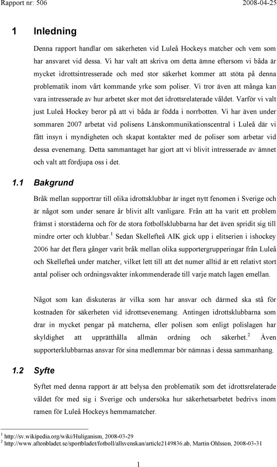 Vi tror även att många kan vara intresserade av hur arbetet sker mot det idrottsrelaterade våldet. Varför vi valt just Luleå Hockey beror på att vi båda är födda i norrbotten.