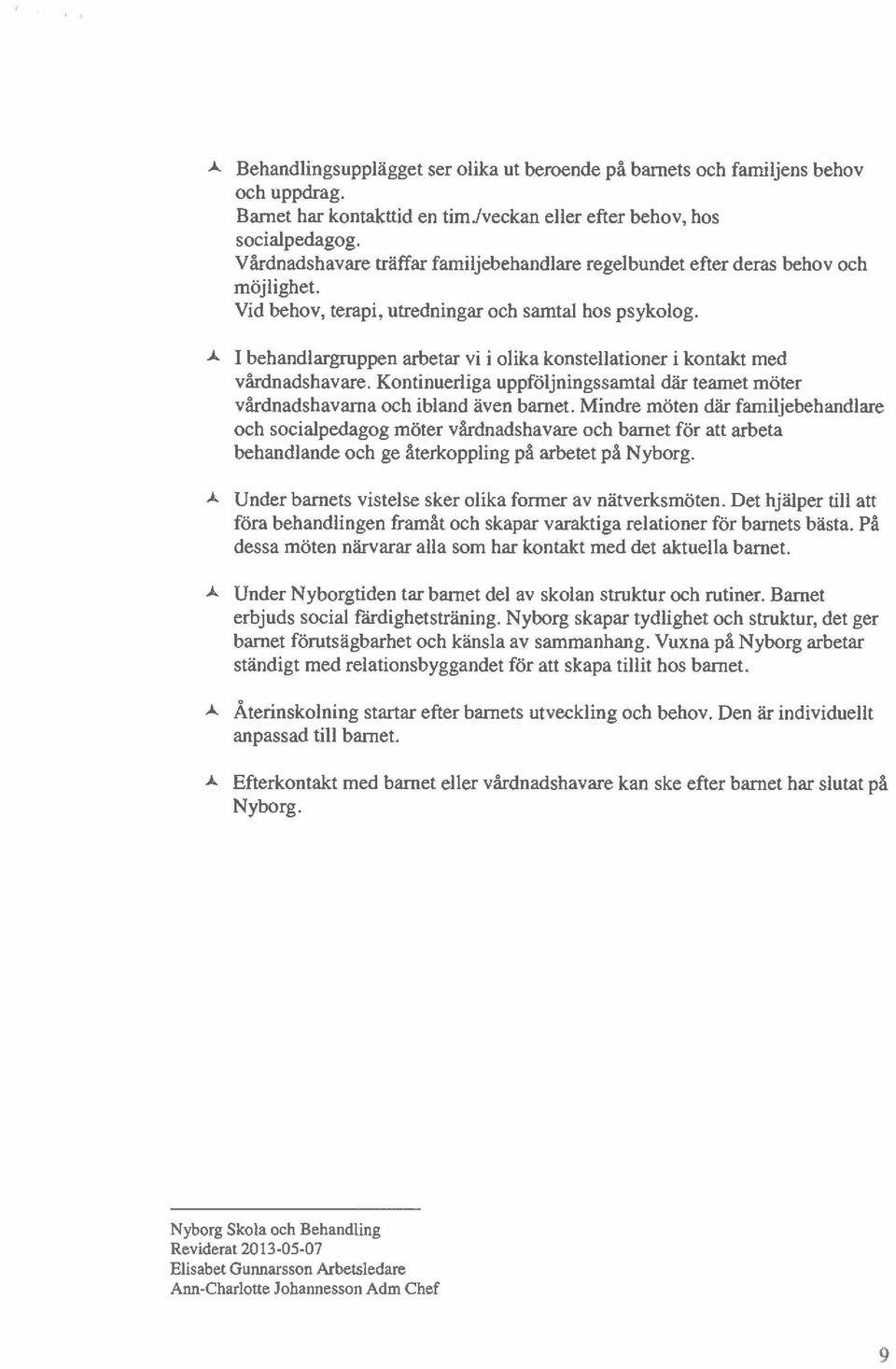 ^ I behandlargruppen arbetar vi i olika konstellationer i kontakt med vårdnadshavare. Kontinuerliga uppföljningssamtal där teamet möter vårdnadshavarna och ibland även barnet.